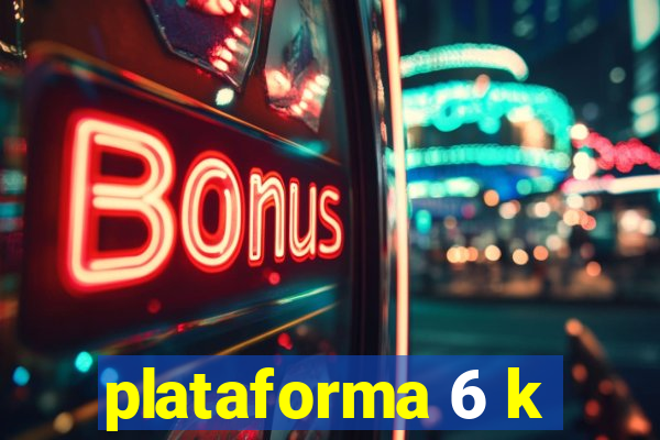 plataforma 6 k