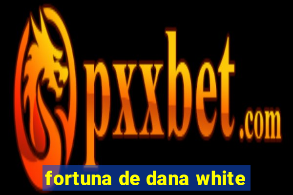 fortuna de dana white