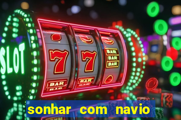 sonhar com navio jogo do bicho