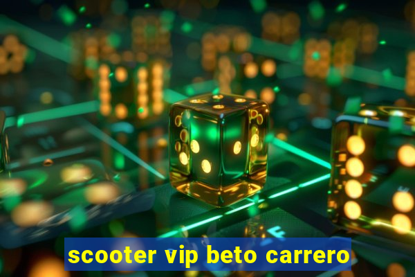 scooter vip beto carrero