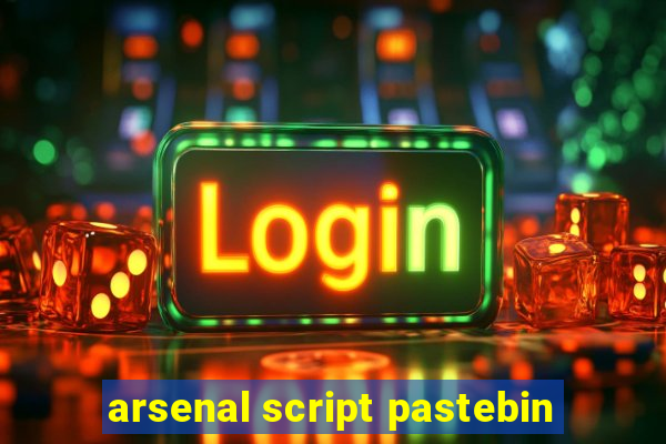 arsenal script pastebin