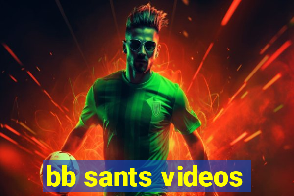 bb sants videos