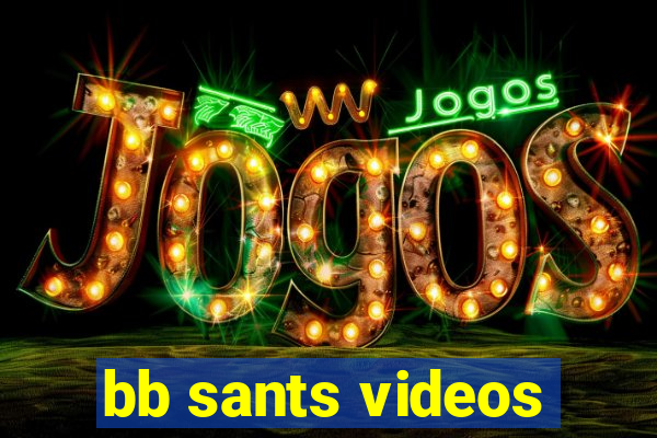 bb sants videos