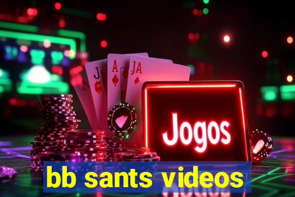 bb sants videos