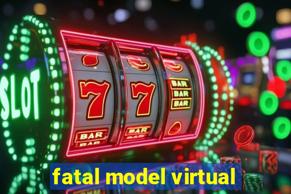 fatal model virtual