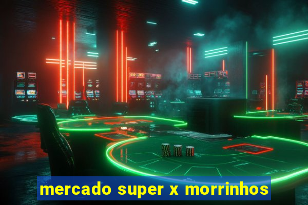 mercado super x morrinhos