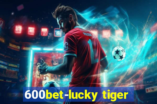 600bet-lucky tiger