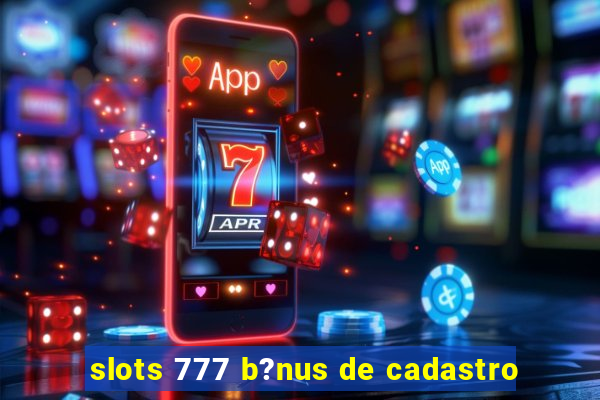 slots 777 b?nus de cadastro