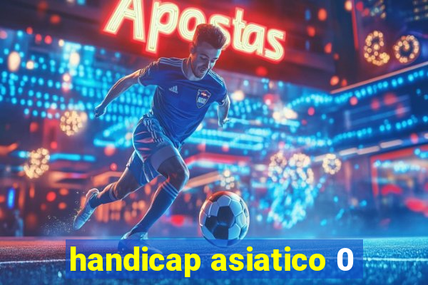 handicap asiatico 0