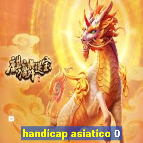 handicap asiatico 0