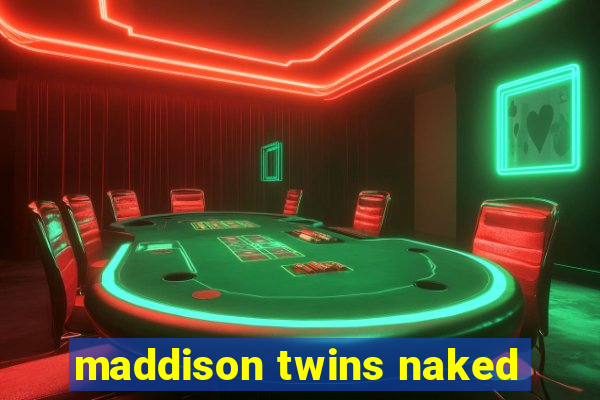 maddison twins naked