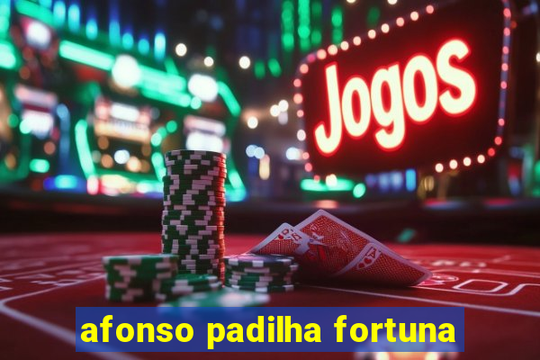 afonso padilha fortuna