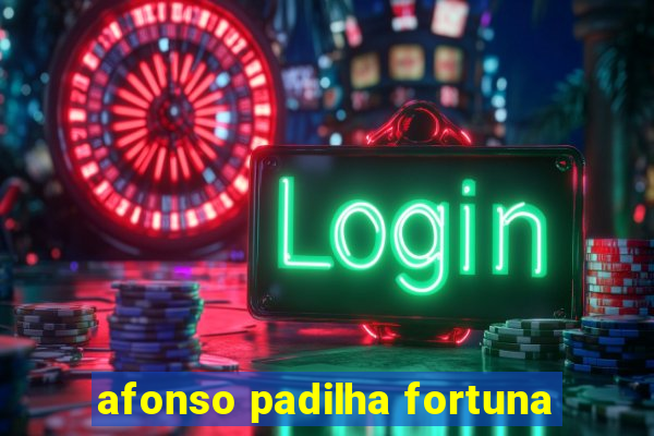 afonso padilha fortuna