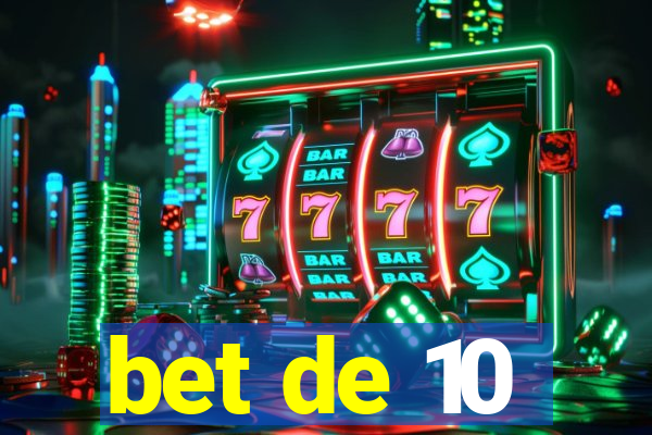 bet de 10