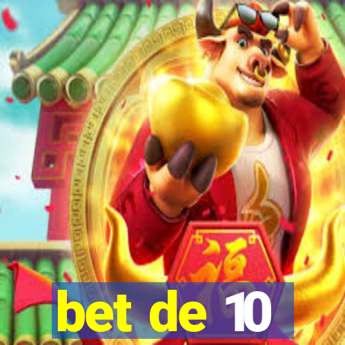 bet de 10