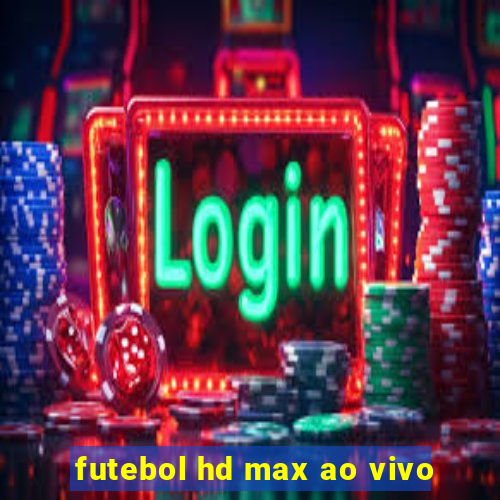 futebol hd max ao vivo