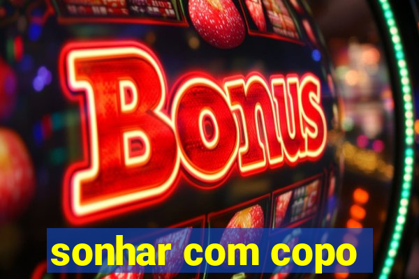 sonhar com copo