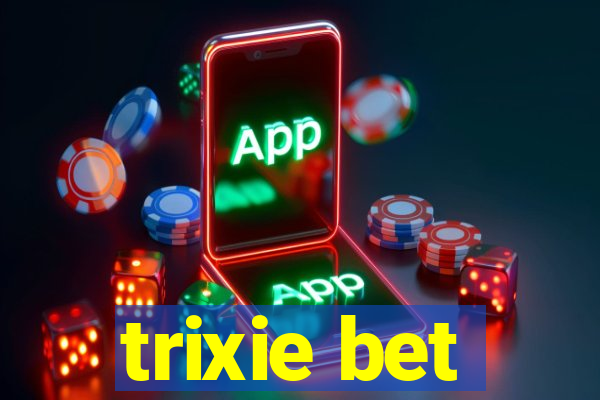 trixie bet