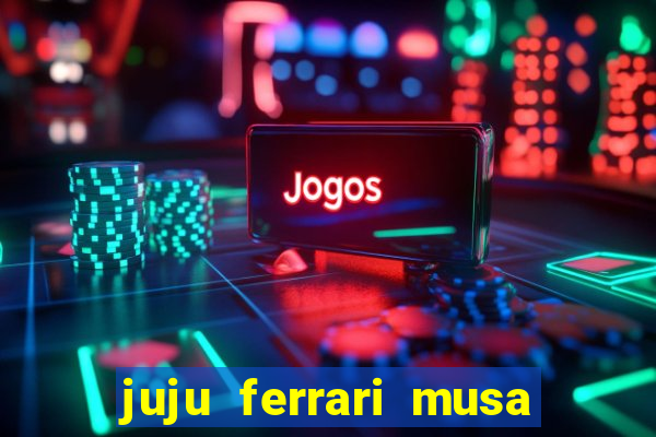 juju ferrari musa botafogo nua