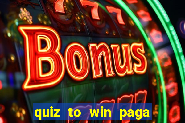 quiz to win paga mesmo quiz paga mesmo