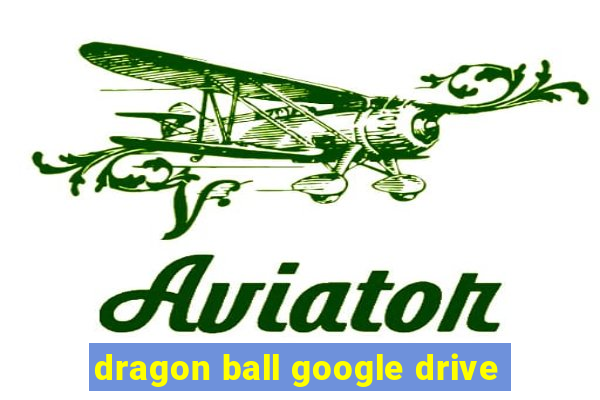 dragon ball google drive