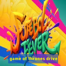 game of thrones drive