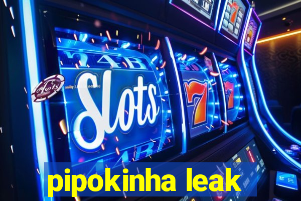 pipokinha leak