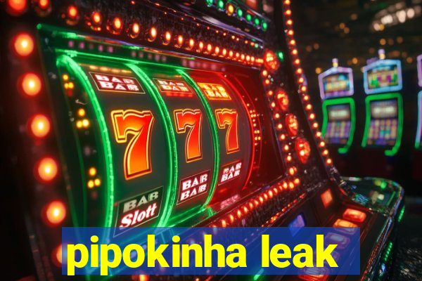 pipokinha leak