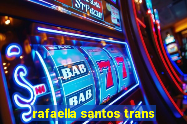 rafaella santos trans