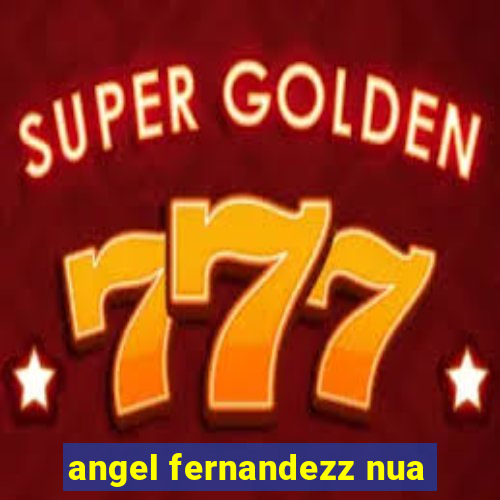 angel fernandezz nua