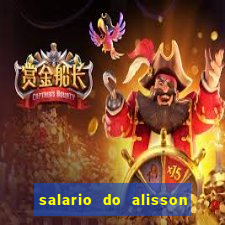 salario do alisson no liverpool