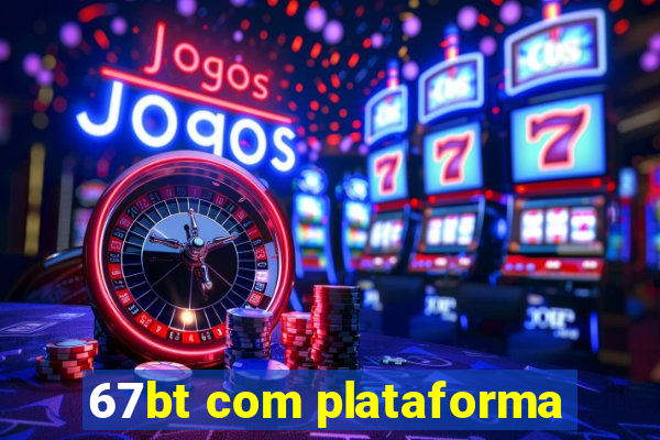 67bt com plataforma