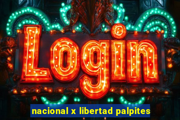 nacional x libertad palpites