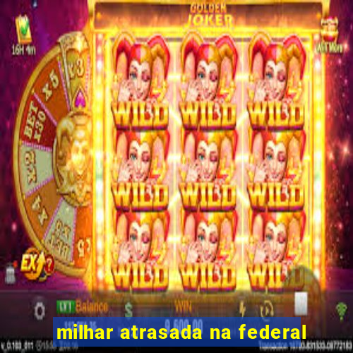 milhar atrasada na federal