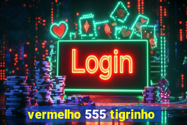 vermelho 555 tigrinho