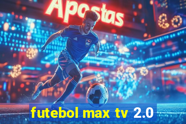 futebol max tv 2.0