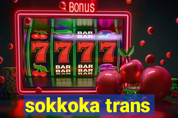 sokkoka trans