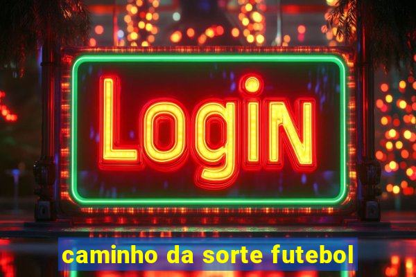 caminho da sorte futebol