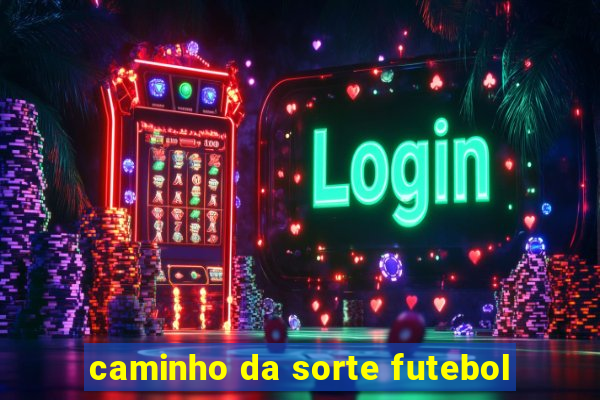 caminho da sorte futebol