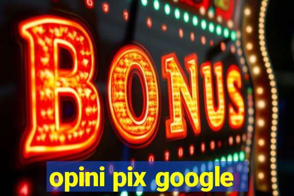 opini pix google