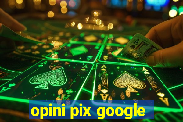 opini pix google