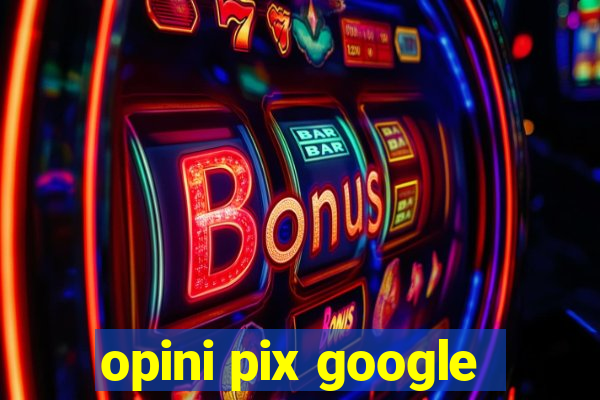 opini pix google