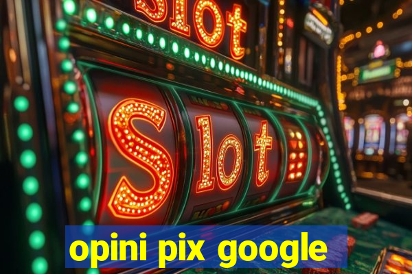 opini pix google