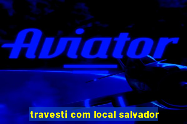 travesti com local salvador