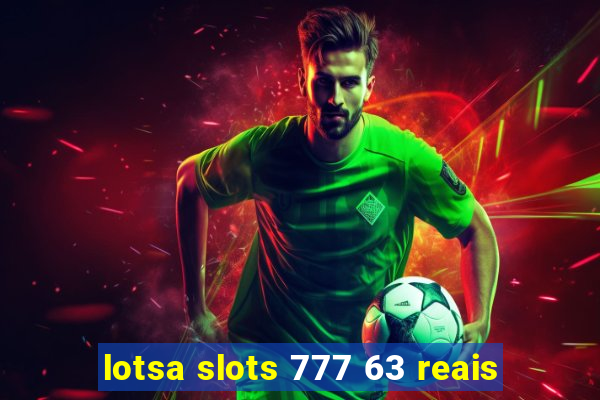 lotsa slots 777 63 reais