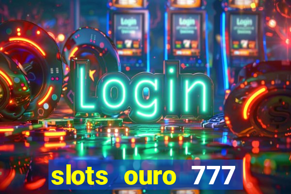 slots ouro 777 play store