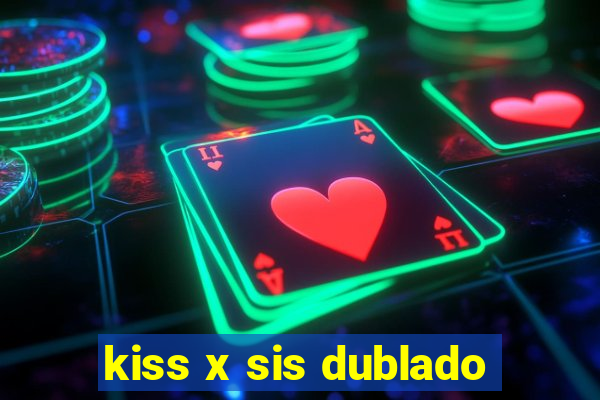 kiss x sis dublado