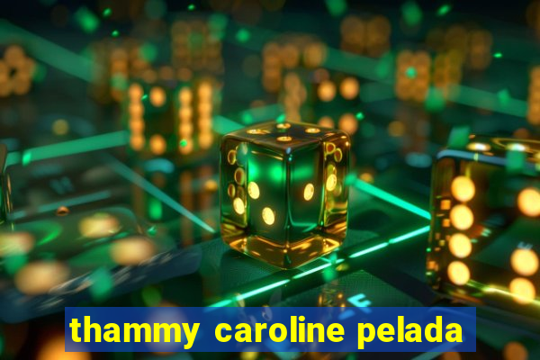 thammy caroline pelada