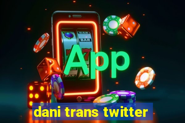 dani trans twitter