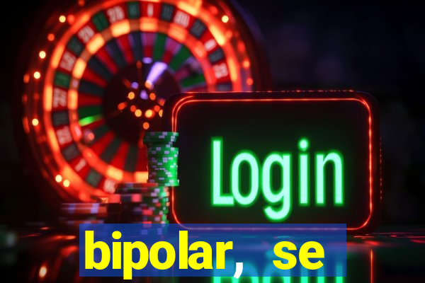 bipolar, se arrepende do que faz